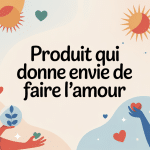 Quel produit qui donne envie de faire l amour illustration solutions